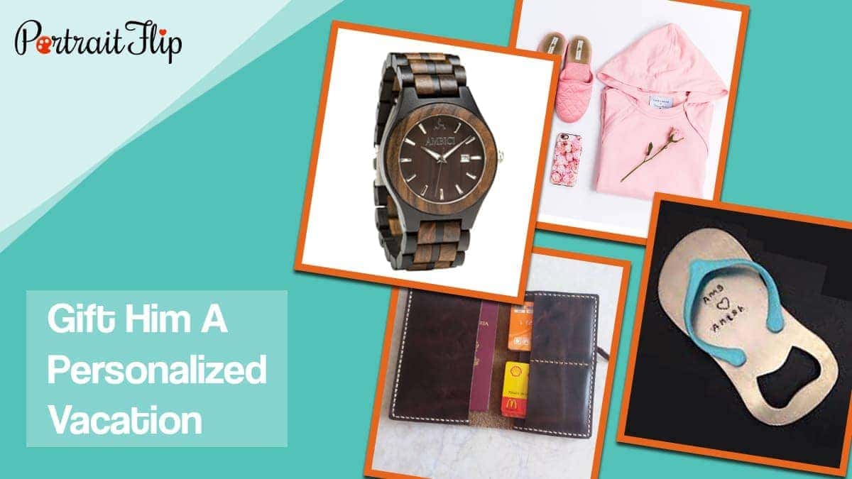 Gift him a personalized vacation