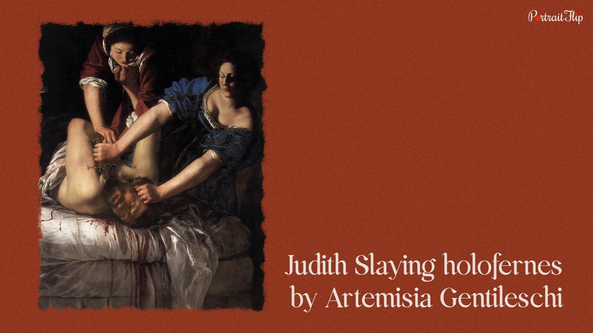 Artemisia Gentileschi is a famous Baroque painter who painted Judith Slaying Holofernes